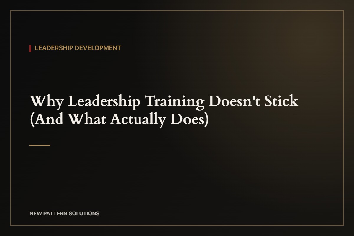 Why Leadership Training Doesn’t Stick (And What Actually Does)